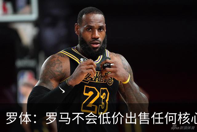 罗体：罗马不会低价出售任何核心球员，宁愿在11月接受欧足联处罚